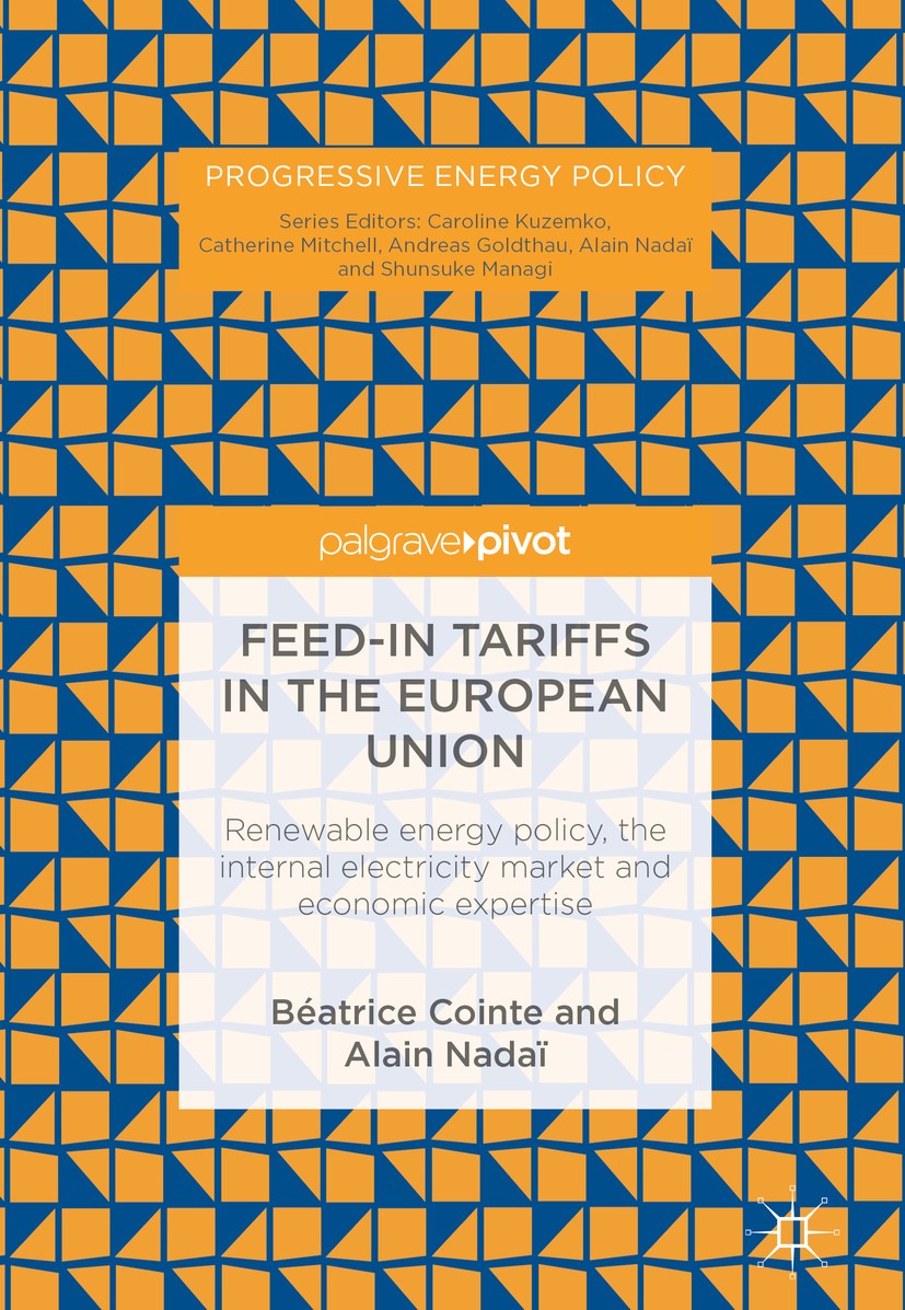 Titlebook: Feed-in tariffs in the European Union; Renewable energy pol Béatrice Cointe,Alain Nadaï Book 2018 The Editor(s) (if applicable) and The Aut Titlebook: Feed-in tariffs in the European Union; Renewable energy pol Béatrice Cointe,Alain Nadaï Book 2018 The Editor(s) (if applicable) and The Aut