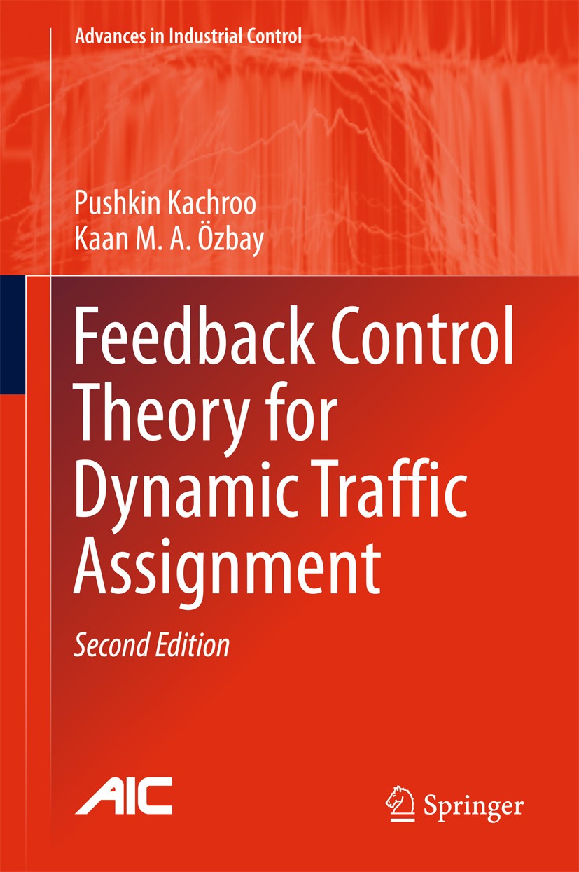 Titlebook: Feedback Control Theory for Dynamic Traffic Assignment; Pushkin Kachroo,Kaan M.A. Özbay Book 2018Latest edition Springer International Pub Titlebook: Feedback Control Theory for Dynamic Traffic Assignment; Pushkin Kachroo,Kaan M.A. Özbay Book 2018Latest edition Springer International Pub