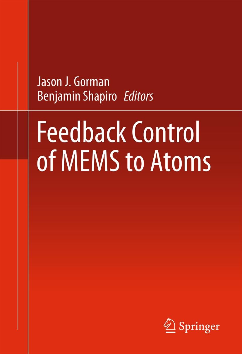 Titlebook: Feedback Control of MEMS to Atoms; Jason J. Gorman,Benjamin Shapiro Book 2012 Springer Science+Business Media, LLC 2012 MEMS.control engin Titlebook: Feedback Control of MEMS to Atoms; Jason J. Gorman,Benjamin Shapiro Book 2012 Springer Science+Business Media, LLC 2012 MEMS.control engin