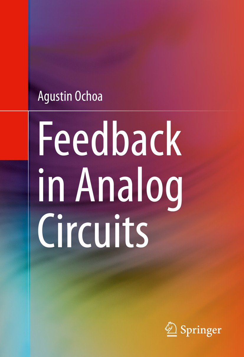 Titlebook: Feedback in Analog Circuits; Agustin Ochoa Book 2016 Springer International Publishing Switzerland 2016 Design of Analog CMOS Integrated C Titlebook: Feedback in Analog Circuits; Agustin Ochoa Book 2016 Springer International Publishing Switzerland 2016 Design of Analog CMOS Integrated C
