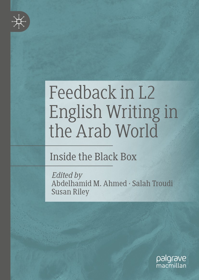 Titlebook: Feedback in L2 English Writing in the Arab World; Inside the Black Box Abdelhamid M. Ahmed,Salah Troudi,Susan Riley Book 2020 The Editor(s) Titlebook: Feedback in L2 English Writing in the Arab World; Inside the Black Box Abdelhamid M. Ahmed,Salah Troudi,Susan Riley Book 2020 The Editor(s)
