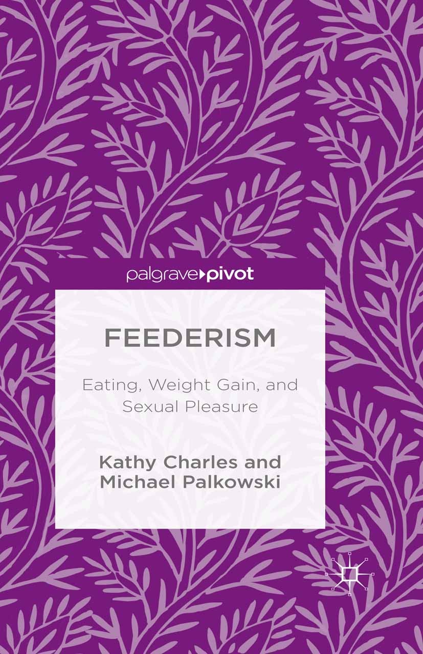 Titlebook: Feederism; Eating, Weight Gain, Kathy Charles,Michael Palkowski Book 2015 The Editor(s) (if applicable) and The Author(s) 2015 Feederism.Fe Titlebook: Feederism; Eating, Weight Gain, Kathy Charles,Michael Palkowski Book 2015 The Editor(s) (if applicable) and The Author(s) 2015 Feederism.Fe
