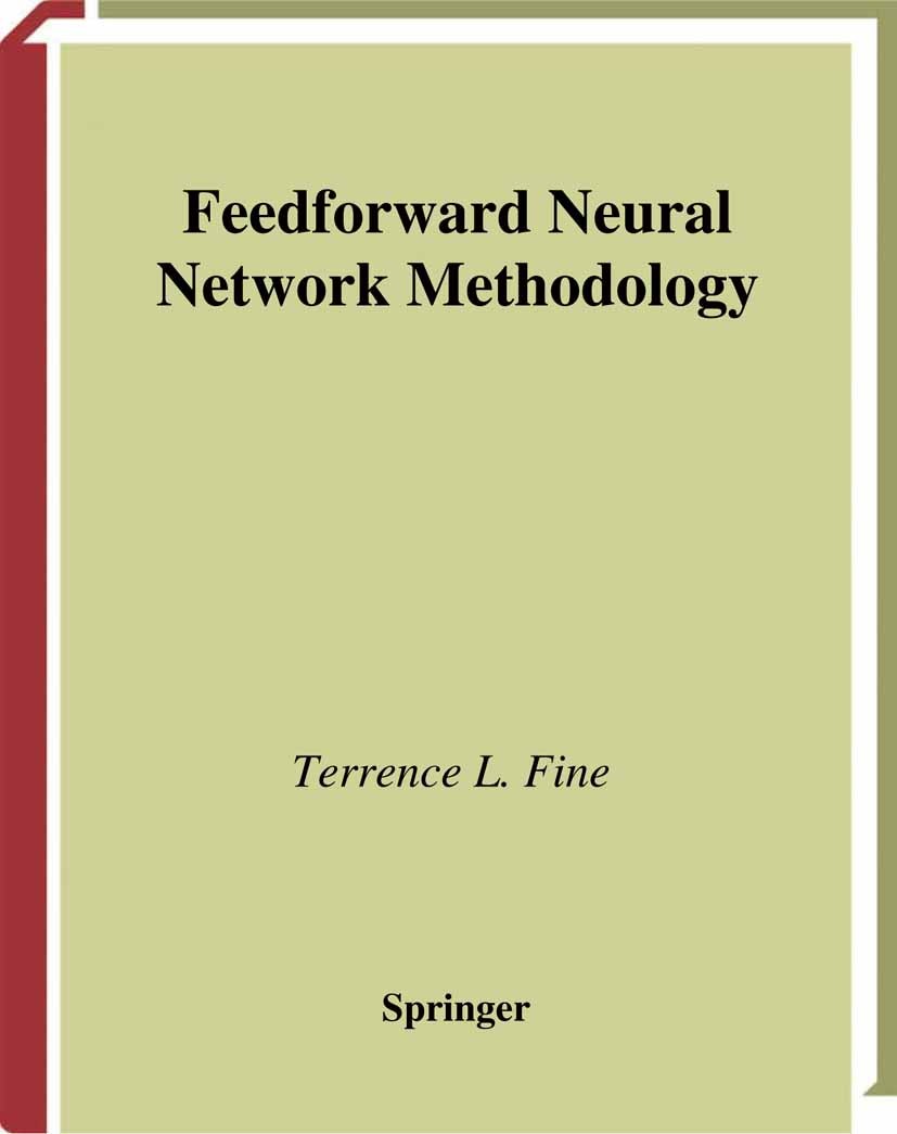 Titlebook: Feedforward Neural Network Methodology; Terrence L. Fine Textbook 1999 Springer Science+Business Media New York 1999 Time series.algorithm Titlebook: Feedforward Neural Network Methodology; Terrence L. Fine Textbook 1999 Springer Science+Business Media New York 1999 Time series.algorithm