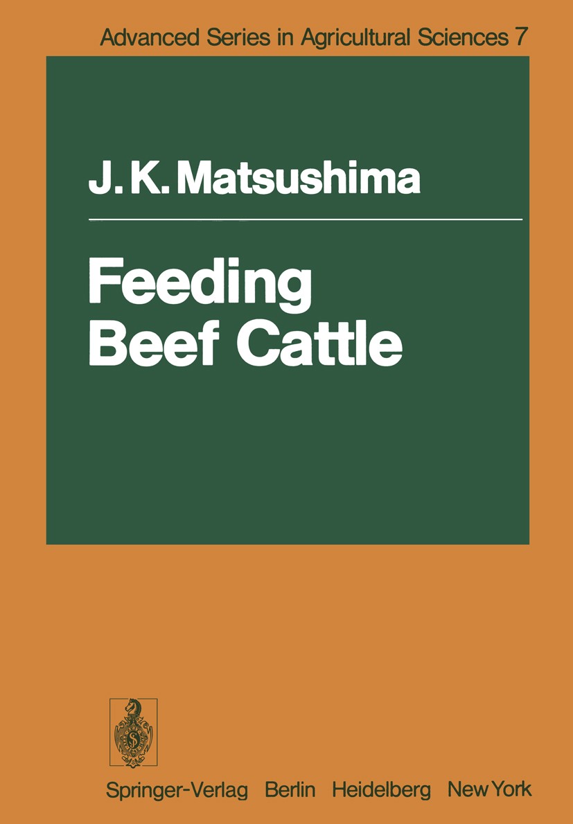 Titlebook: Feeding Beef Cattle; John K. Matsushima Book 1979 Springer-Verlag Berlin · Heidelberg 1979 Antibiotics.Forage.Fütterung.Rinderzucht.Substi Titlebook: Feeding Beef Cattle; John K. Matsushima Book 1979 Springer-Verlag Berlin · Heidelberg 1979 Antibiotics.Forage.Fütterung.Rinderzucht.Substi