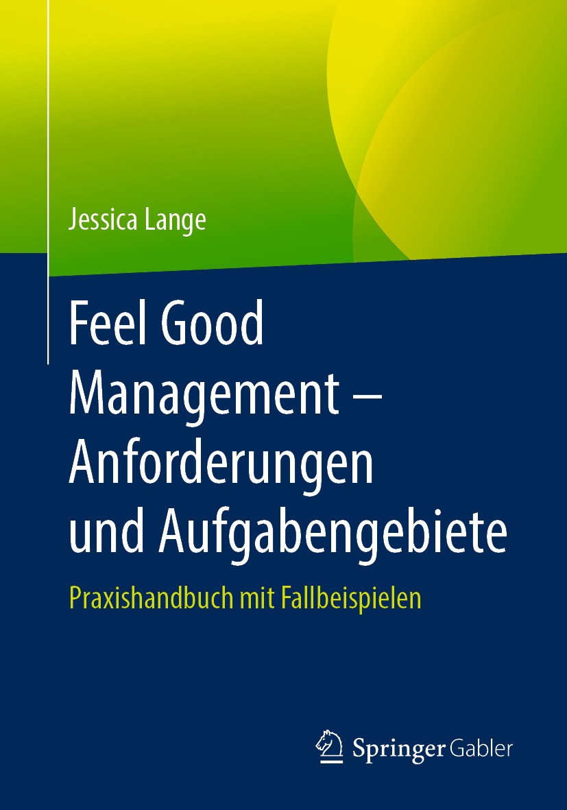 Titlebook: Feel Good Management – Anforderungen und Aufgabengebiete; Praxishandbuch mit F Jessica Lange Book 2019 Springer-Verlag GmbH Deutschland, ei Titlebook: Feel Good Management – Anforderungen und Aufgabengebiete; Praxishandbuch mit F Jessica Lange Book 2019 Springer-Verlag GmbH Deutschland, ei