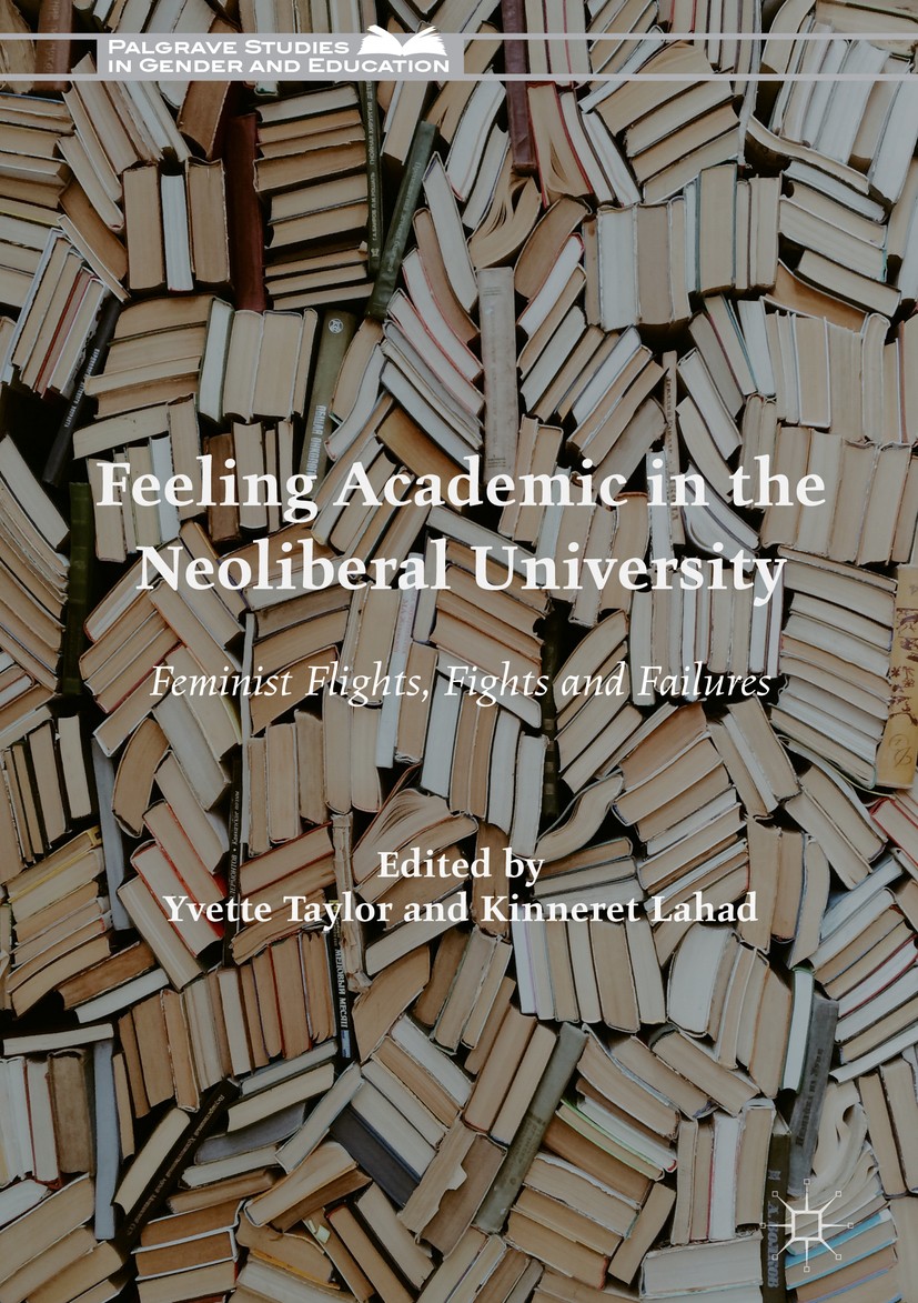 Titlebook: Feeling Academic in the Neoliberal University; Feminist Flights, Fi Yvette Taylor,Kinneret Lahad Book 2018 The Editor(s) (if applicable) an Titlebook: Feeling Academic in the Neoliberal University; Feminist Flights, Fi Yvette Taylor,Kinneret Lahad Book 2018 The Editor(s) (if applicable) an