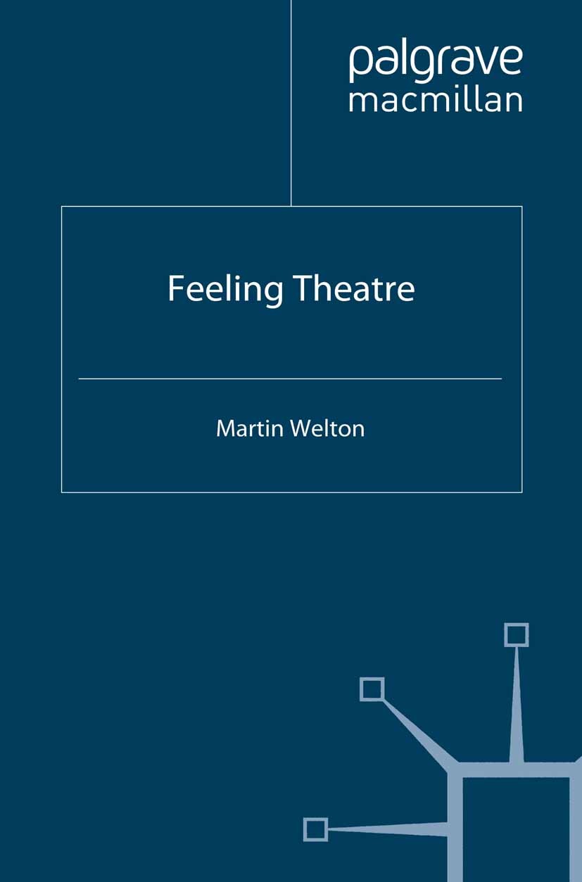 Titlebook: Feeling Theatre; Martin Welton Book 2012 Palgrave Macmillan, a division of Macmillan Publishers Limited 2012 bibliography.metaphor.perform Titlebook: Feeling Theatre; Martin Welton Book 2012 Palgrave Macmillan, a division of Macmillan Publishers Limited 2012 bibliography.metaphor.perform