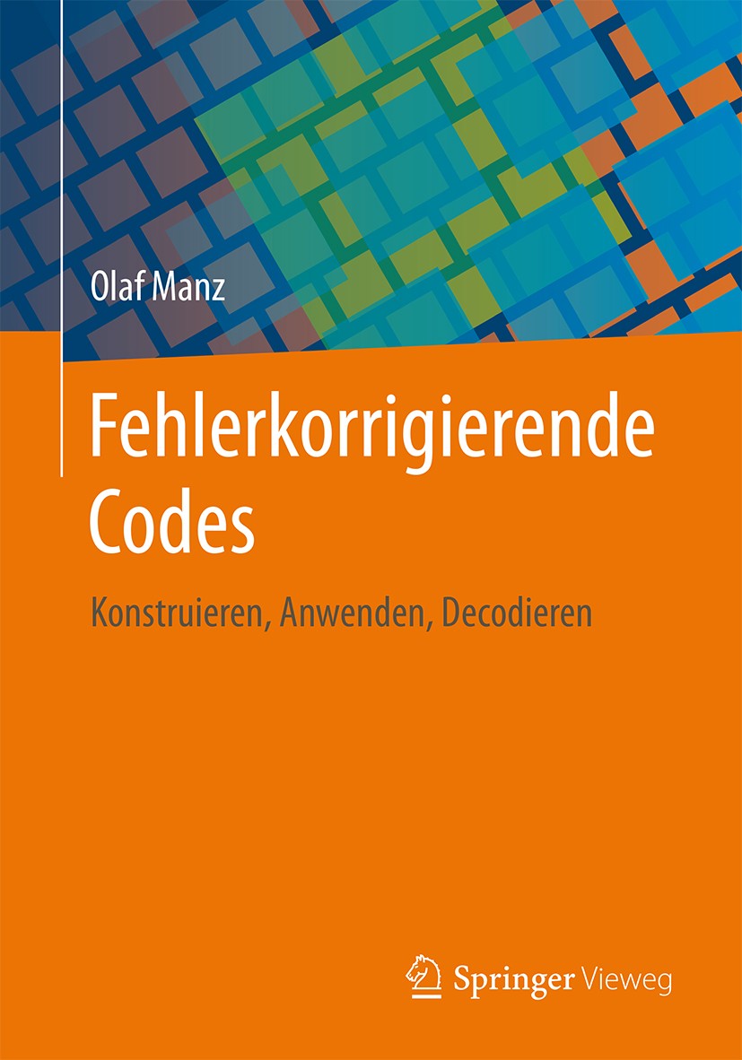 Titlebook: Fehlerkorrigierende Codes; Konstruieren, Anwend Olaf Manz Textbook 2017 Springer Fachmedien Wiesbaden GmbH 2017 Codierungstheorie.Mathemati Titlebook: Fehlerkorrigierende Codes; Konstruieren, Anwend Olaf Manz Textbook 2017 Springer Fachmedien Wiesbaden GmbH 2017 Codierungstheorie.Mathemati