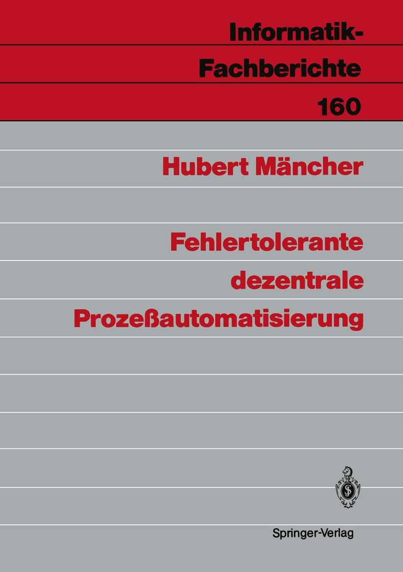 Titlebook: Fehlertolerante dezentrale Prozeßautomatisierung; Hubert Mäncher Book 1987 Springer-Verlag Berlin Heidelberg 1987 Automatisierung.Betriebs Titlebook: Fehlertolerante dezentrale Prozeßautomatisierung; Hubert Mäncher Book 1987 Springer-Verlag Berlin Heidelberg 1987 Automatisierung.Betriebs