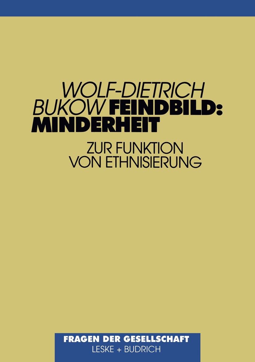 Titlebook: Feindbild: Minderheit; Ethnisierung und ihr Wolf-Dietrich Bukow Book 1996 Leske + Budrich, Opladen 1996 Asylanten.Bevölkerung.Ethnizität.Fe Titlebook: Feindbild: Minderheit; Ethnisierung und ihr Wolf-Dietrich Bukow Book 1996 Leske + Budrich, Opladen 1996 Asylanten.Bevölkerung.Ethnizität.Fe