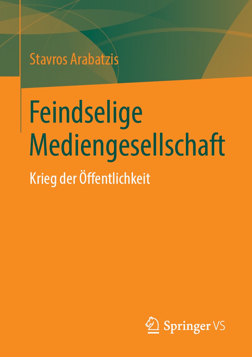 Titlebook: Feindselige Mediengesellschaft; Krieg der Öffentlich Stavros Arabatzis Book 2019 Springer Fachmedien Wiesbaden GmbH, ein Teil von Springer Titlebook: Feindselige Mediengesellschaft; Krieg der Öffentlich Stavros Arabatzis Book 2019 Springer Fachmedien Wiesbaden GmbH, ein Teil von Springer