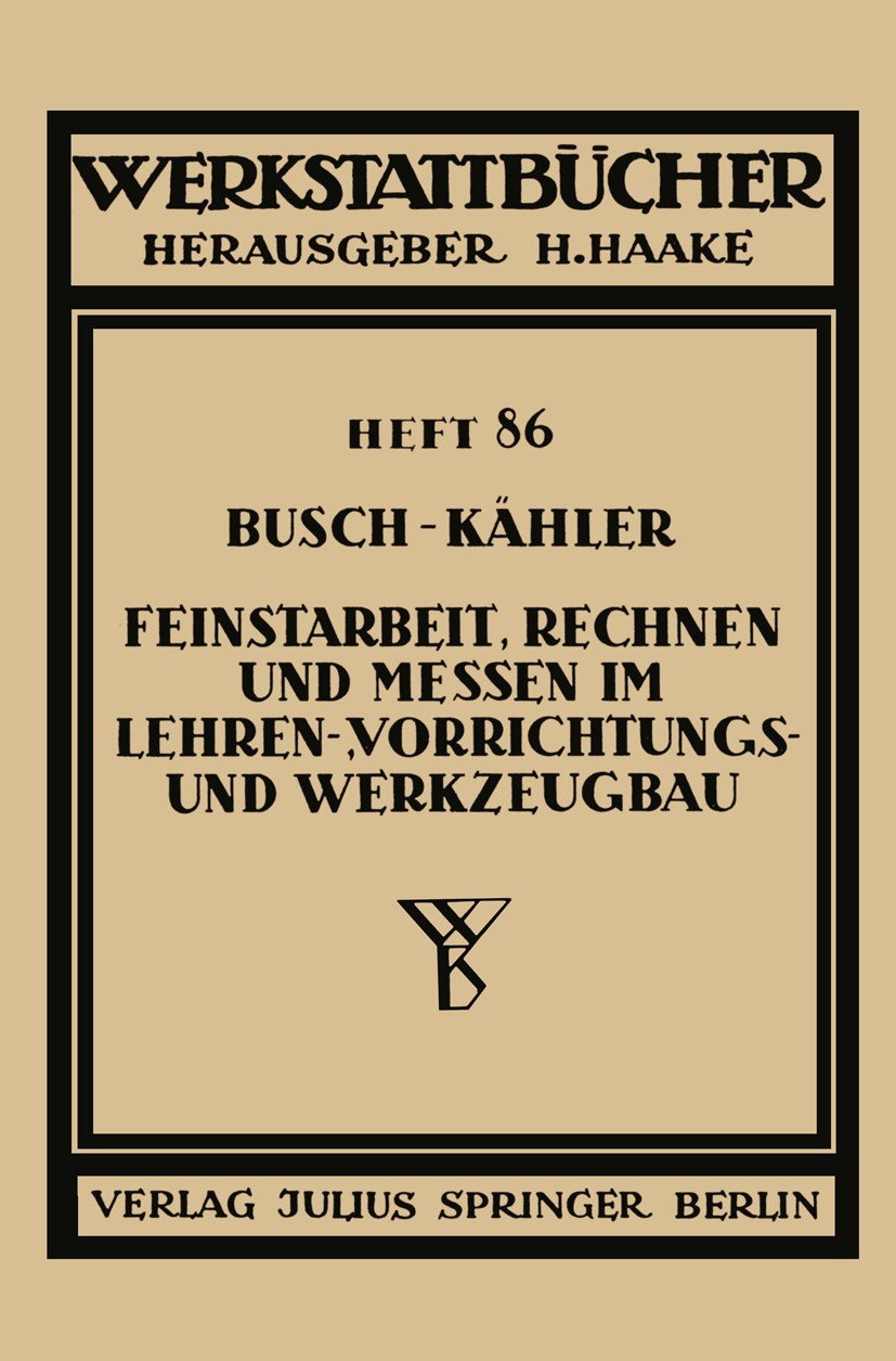 Titlebook: Feinstarbeit, Rechnen und Messen im Lehren-, Vorrichtungs- und Werkzeugbau; E. Busch,F. Kähler Book 1941 Springer-Verlag Berlin Heidelberg Titlebook: Feinstarbeit, Rechnen und Messen im Lehren-, Vorrichtungs- und Werkzeugbau; E. Busch,F. Kähler Book 1941 Springer-Verlag Berlin Heidelberg