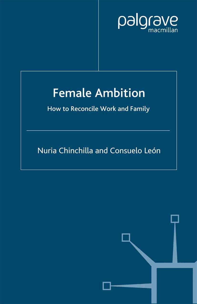 Titlebook: Female Ambition; How to Reconcile Wor Nuria Chinchilla,Consuelo León Book 2005 Palgrave Macmillan, a division of Macmillan Publishers Limit Titlebook: Female Ambition; How to Reconcile Wor Nuria Chinchilla,Consuelo León Book 2005 Palgrave Macmillan, a division of Macmillan Publishers Limit