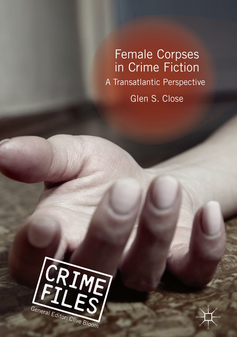 Titlebook: Female Corpses in Crime Fiction; A Transatlantic Pers Glen S. Close Book 2018 The Editor(s) (if applicable) and The Author(s), under exclus Titlebook: Female Corpses in Crime Fiction; A Transatlantic Pers Glen S. Close Book 2018 The Editor(s) (if applicable) and The Author(s), under exclus