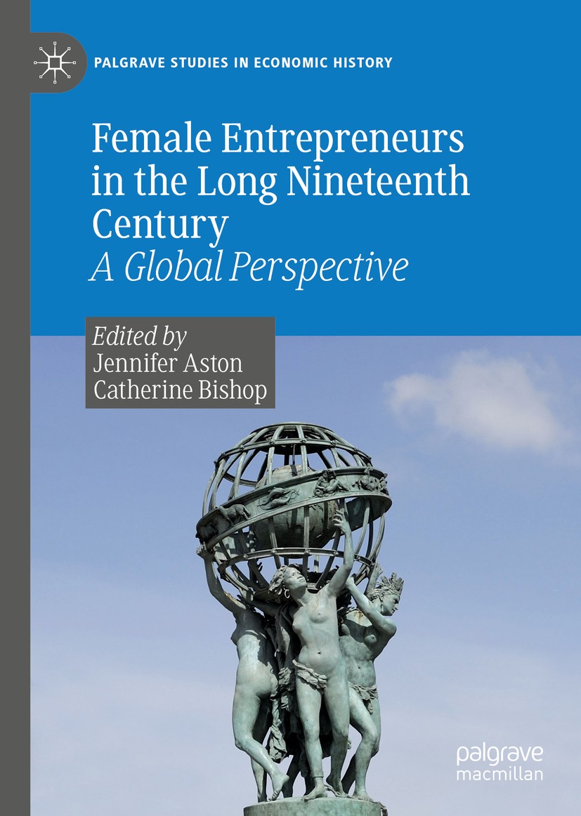 Titlebook: Female Entrepreneurs in the Long Nineteenth Century; A Global Perspective Jennifer Aston,Catherine Bishop Book 2020 The Editor(s) (if Appli Titlebook: Female Entrepreneurs in the Long Nineteenth Century; A Global Perspective Jennifer Aston,Catherine Bishop Book 2020 The Editor(s) (if Appli