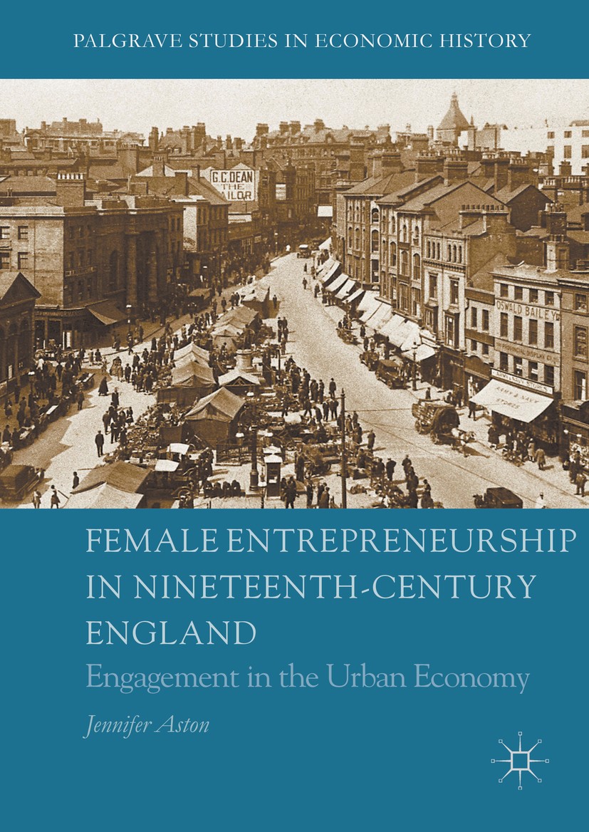 Titlebook: Female Entrepreneurship in Nineteenth-Century England; Engagement in the Ur Jennifer Aston Book 2016 The Editor(s) (if applicable) and The Titlebook: Female Entrepreneurship in Nineteenth-Century England; Engagement in the Ur Jennifer Aston Book 2016 The Editor(s) (if applicable) and The