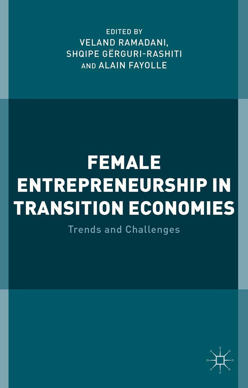 Titlebook: Female Entrepreneurship in Transition Economies; Trends and Challenge Veland Ramadani,Shqipe Gërguri-Rashiti,Alain Fayol Book 2015 Palgrave Titlebook: Female Entrepreneurship in Transition Economies; Trends and Challenge Veland Ramadani,Shqipe Gërguri-Rashiti,Alain Fayol Book 2015 Palgrave