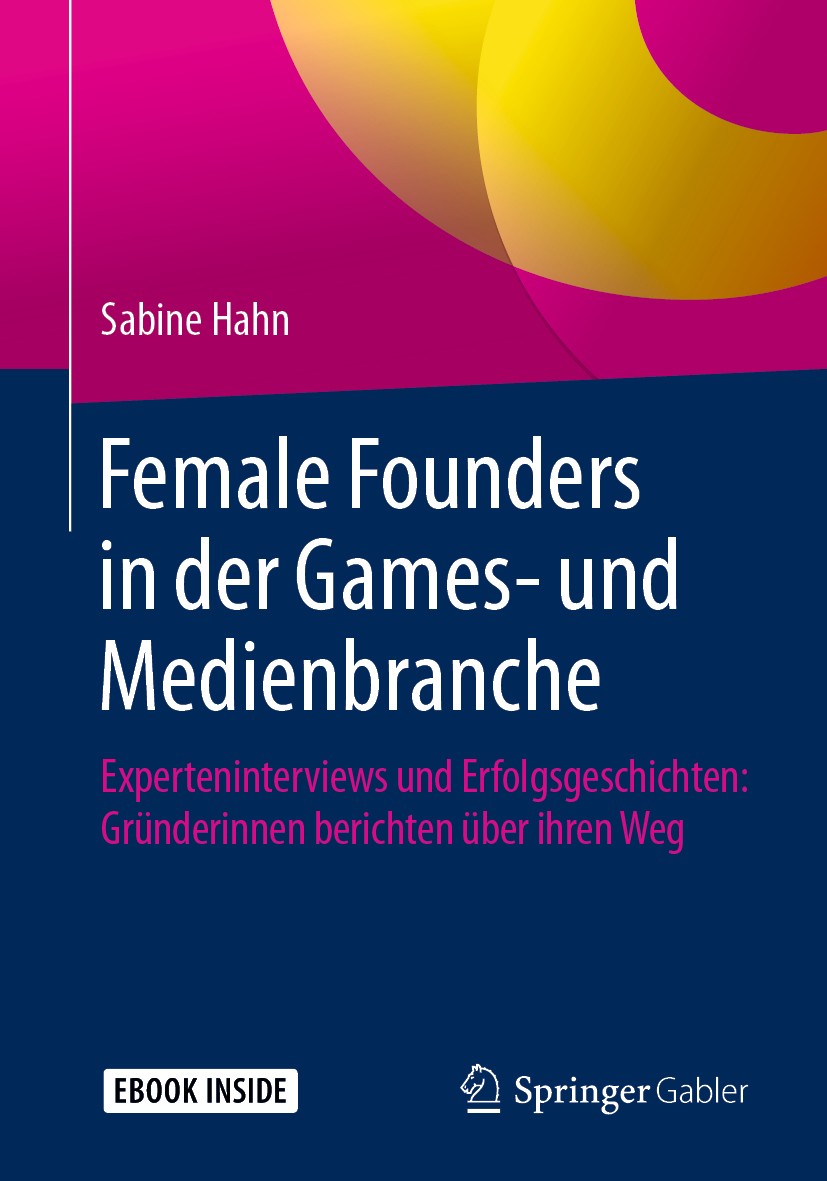 Titlebook: Female Founders in der Games- und Medienbranche; Experteninterviews u Sabine Hahn Book 2019 Springer-Verlag GmbH Deutschland, ein Teil von Titlebook: Female Founders in der Games- und Medienbranche; Experteninterviews u Sabine Hahn Book 2019 Springer-Verlag GmbH Deutschland, ein Teil von