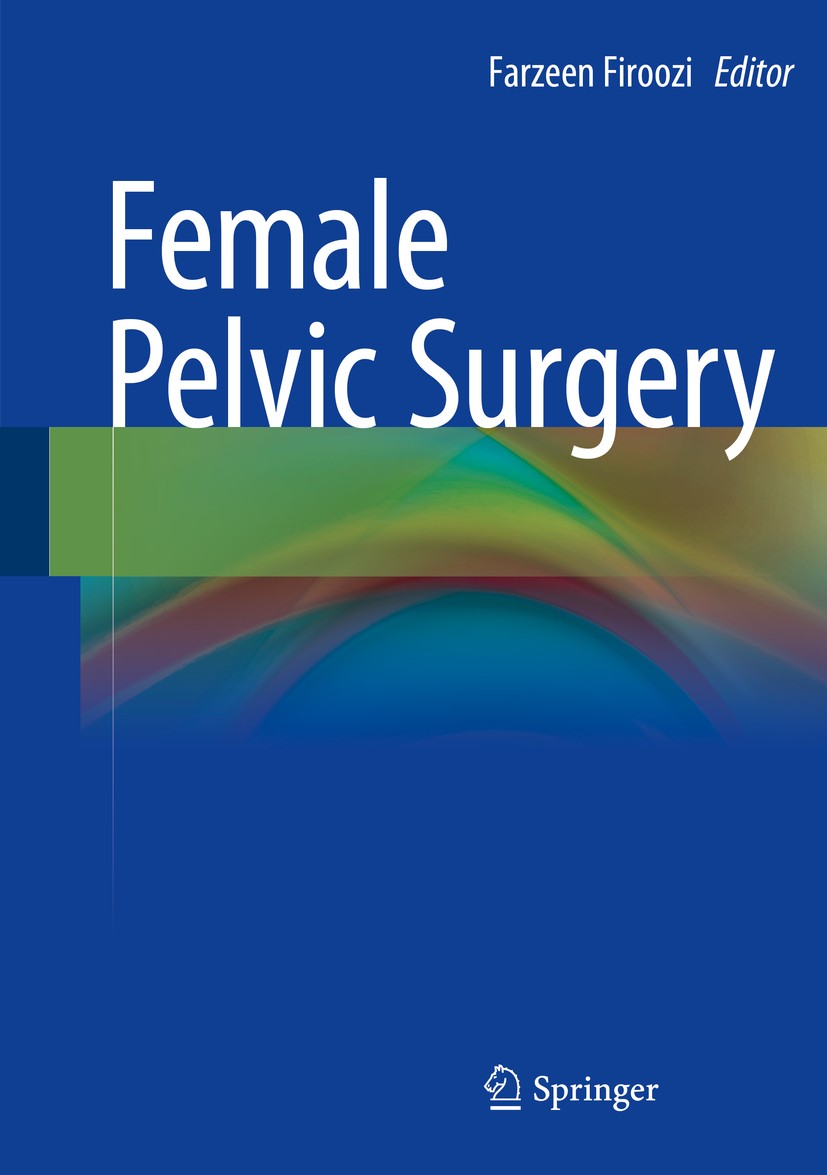 Titlebook: Female Pelvic Surgery; Farzeen Firoozi Book 20151st edition Springer Science+Business Media New York 2015 Fistula.Incontinence.Neuromodula Titlebook: Female Pelvic Surgery; Farzeen Firoozi Book 20151st edition Springer Science+Business Media New York 2015 Fistula.Incontinence.Neuromodula