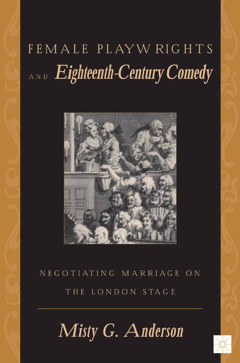 Titlebook: Female Playwrights and Eighteenth-Century Comedy; Negotiating Marriage Misty G. Anderson Book 2002 Misty G. Anderson 2002 comic.marriage.th Titlebook: Female Playwrights and Eighteenth-Century Comedy; Negotiating Marriage Misty G. Anderson Book 2002 Misty G. Anderson 2002 comic.marriage.th