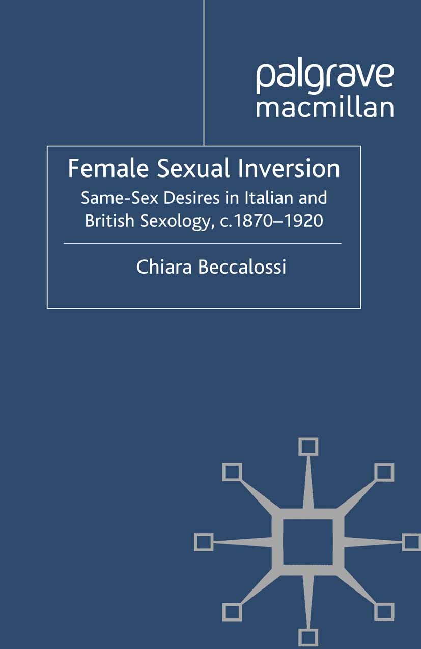 Titlebook: Female Sexual Inversion; Same-Sex Desires in Chiara Beccalossi Book 2012 Palgrave Macmillan, a division of Macmillan Publishers Limited 20 Titlebook: Female Sexual Inversion; Same-Sex Desires in Chiara Beccalossi Book 2012 Palgrave Macmillan, a division of Macmillan Publishers Limited 20