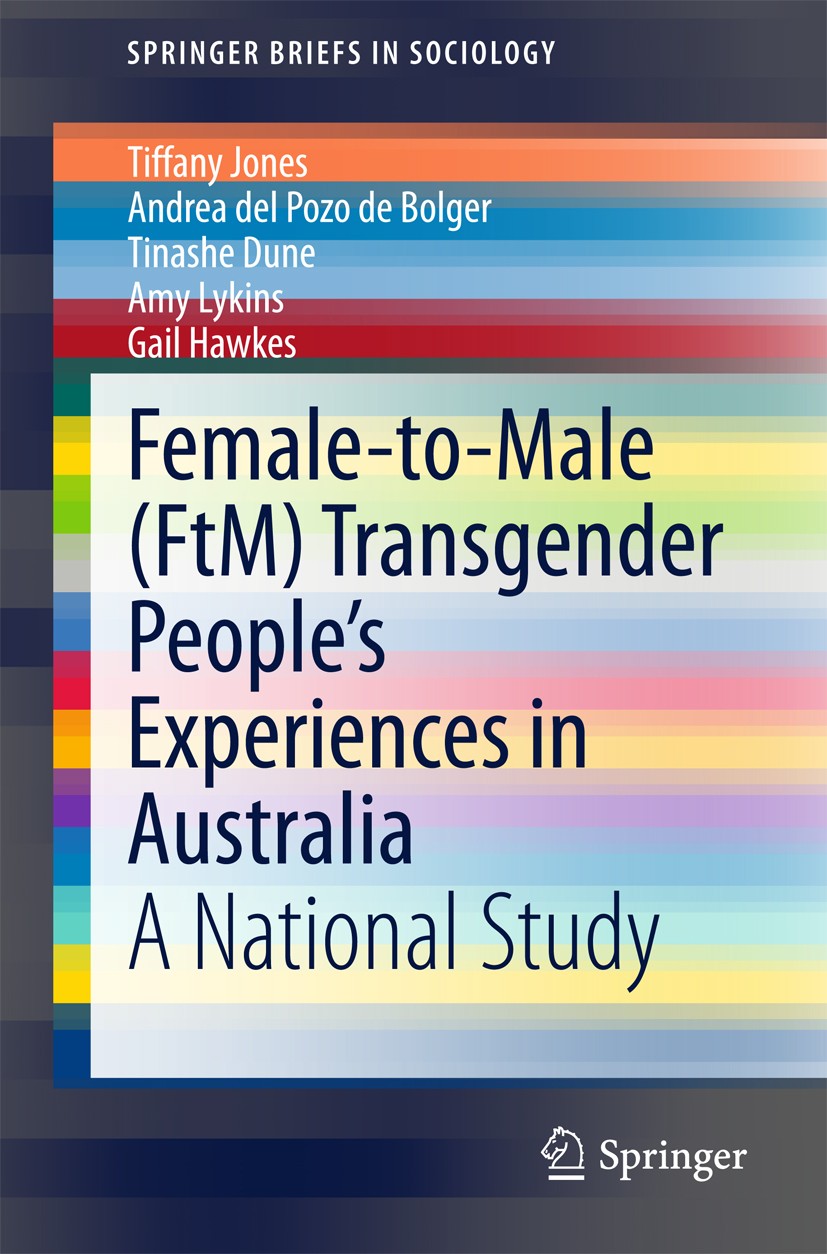 Titlebook: Female-to-Male (FtM) Transgender People’s Experiences in Australia; A National Study Tiffany Jones,Andrea del Pozo de Bolger,Gail Hawke Boo Titlebook: Female-to-Male (FtM) Transgender People’s Experiences in Australia; A National Study Tiffany Jones,Andrea del Pozo de Bolger,Gail Hawke Boo