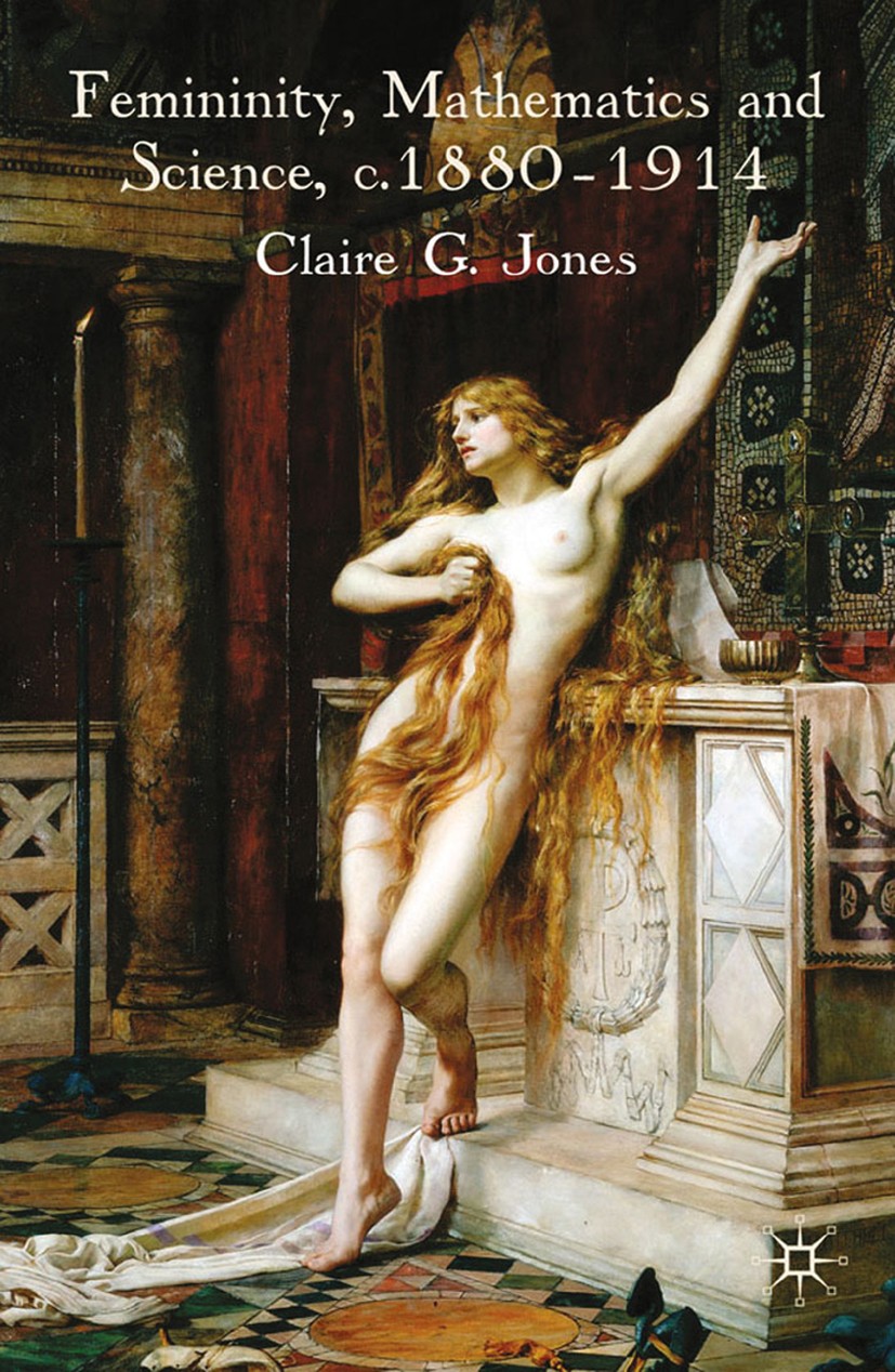 Titlebook: Femininity, Mathematics and Science, 1880–1914; Claire G. Jones Book 2009 Claire G. Jones 2009 gender.society.women Titlebook: Femininity, Mathematics and Science, 1880–1914; Claire G. Jones Book 2009 Claire G. Jones 2009 gender.society.women