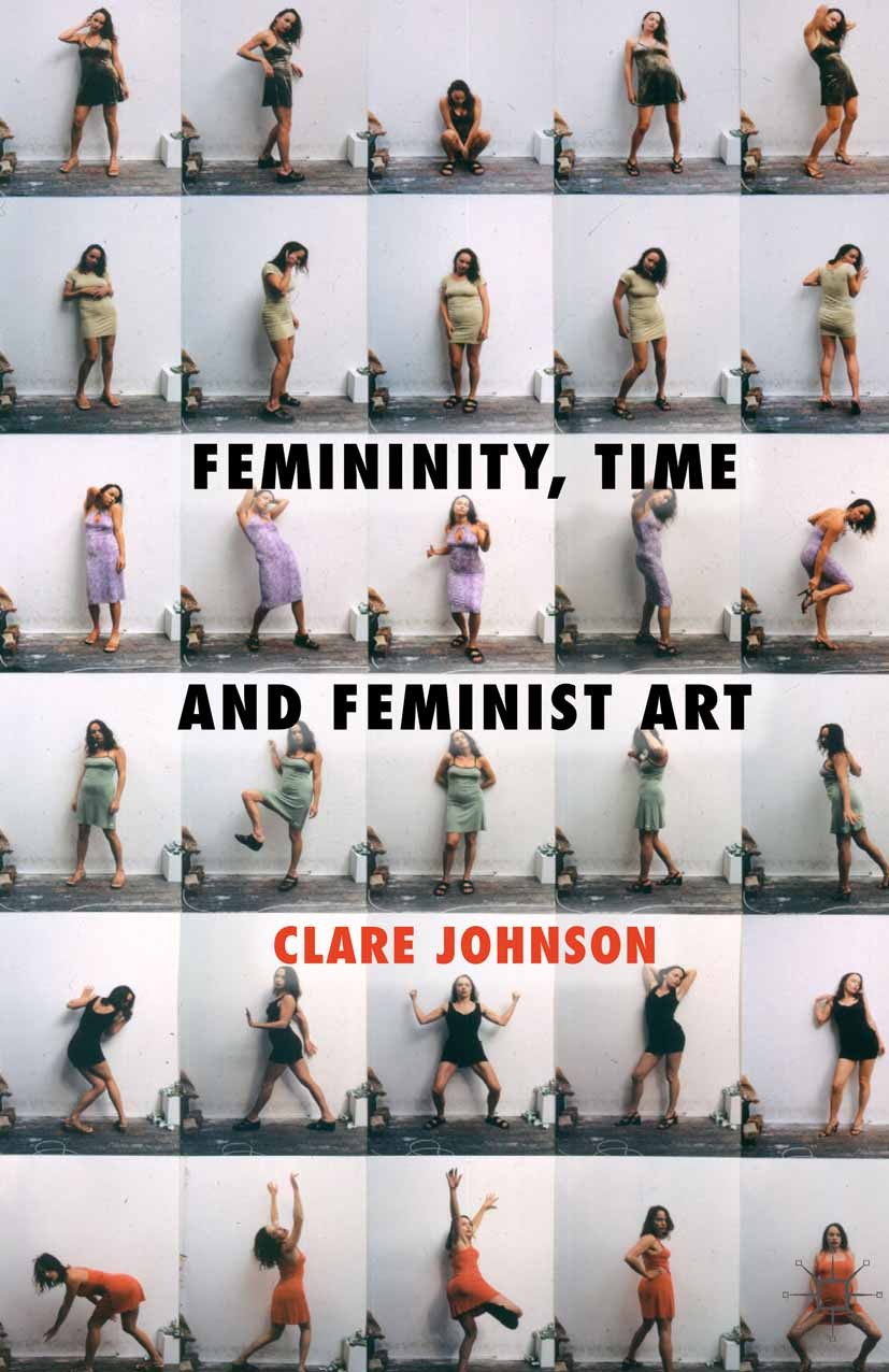 Titlebook: Femininity, Time and Feminist Art; Clare Johnson Book 2013 Palgrave Macmillan, a division of Macmillan Publishers Limited 2013 art.bibliog Titlebook: Femininity, Time and Feminist Art; Clare Johnson Book 2013 Palgrave Macmillan, a division of Macmillan Publishers Limited 2013 art.bibliog