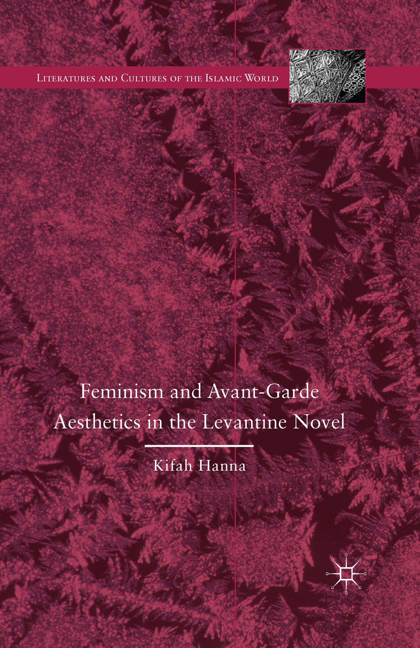 Titlebook: Feminism and Avant-Garde Aesthetics in the Levantine Novel; Feminism, Nationalis Kifah Hanna Book 2016 The Editor(s) (if applicable) and Th Titlebook: Feminism and Avant-Garde Aesthetics in the Levantine Novel; Feminism, Nationalis Kifah Hanna Book 2016 The Editor(s) (if applicable) and Th