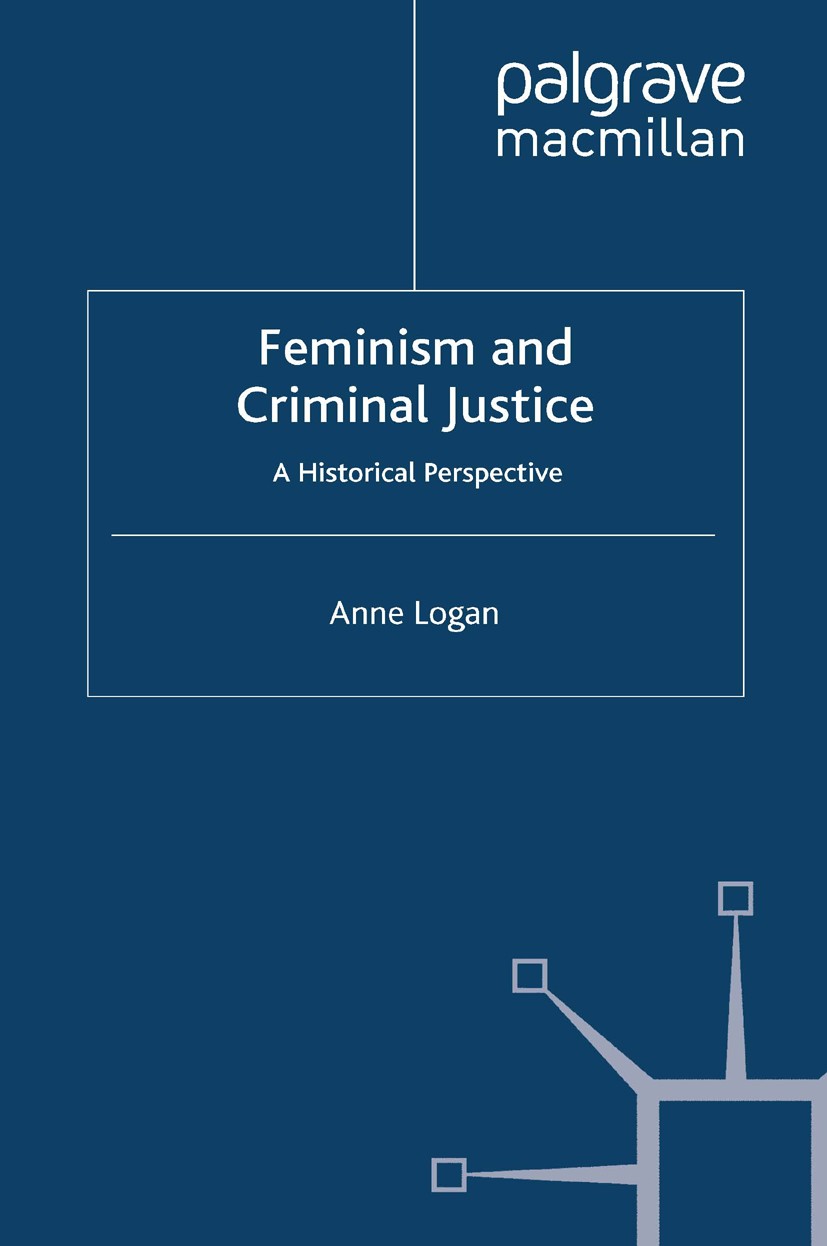 Titlebook: Feminism and Criminal Justice; A Historical Perspec Anne Logan Book 2008 Palgrave Macmillan, a division of Macmillan Publishers Limited 200 Titlebook: Feminism and Criminal Justice; A Historical Perspec Anne Logan Book 2008 Palgrave Macmillan, a division of Macmillan Publishers Limited 200