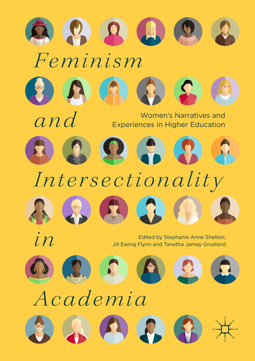 Titlebook: Feminism and Intersectionality in Academia; Women’s Narratives a Stephanie Anne Shelton,Jill Ewing Flynn,Tanetha Ja Book 2018 The Editor(s) Titlebook: Feminism and Intersectionality in Academia; Women’s Narratives a Stephanie Anne Shelton,Jill Ewing Flynn,Tanetha Ja Book 2018 The Editor(s)