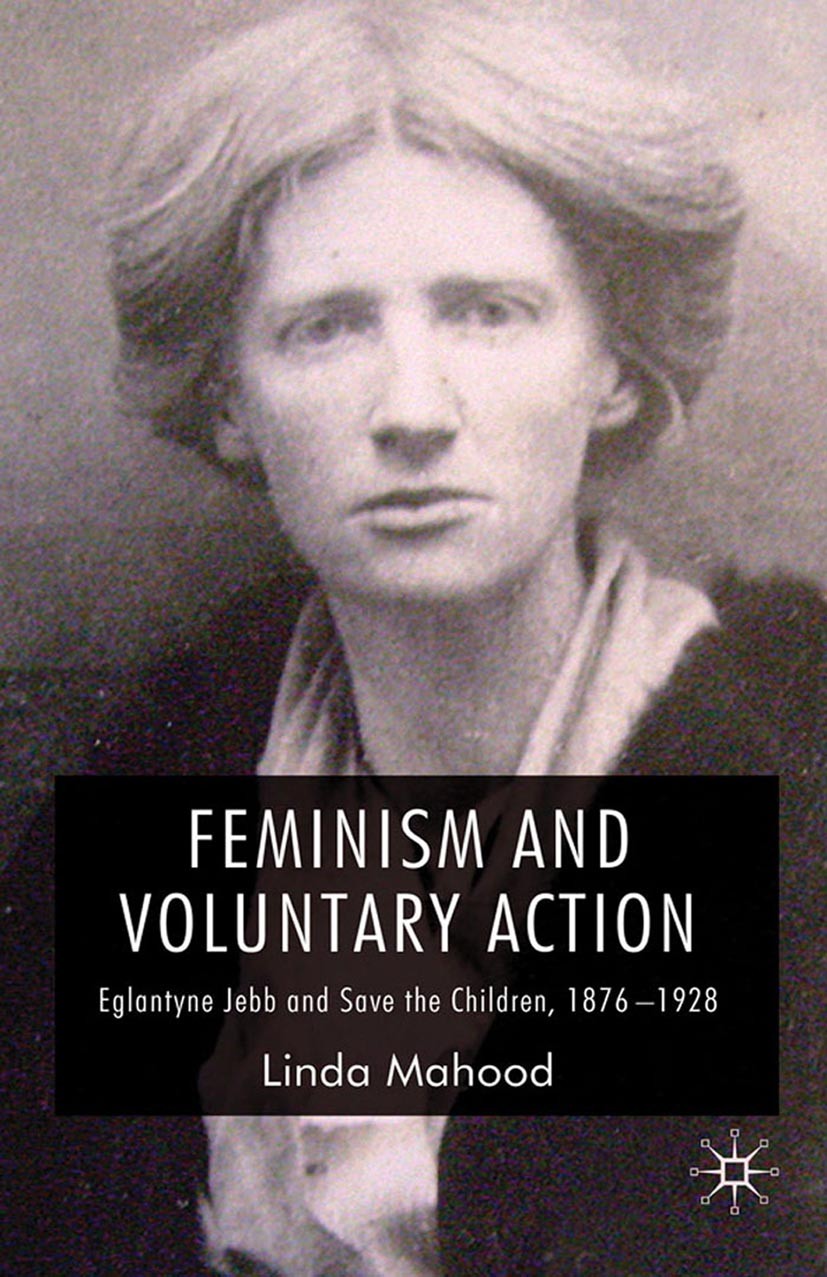 Titlebook: Feminism and Voluntary Action; Eglantyne Jebb and S Linda Mahood Book 2009 Linda Mahood 2009 crisis.evolution.feminism.future.international Titlebook: Feminism and Voluntary Action; Eglantyne Jebb and S Linda Mahood Book 2009 Linda Mahood 2009 crisis.evolution.feminism.future.international