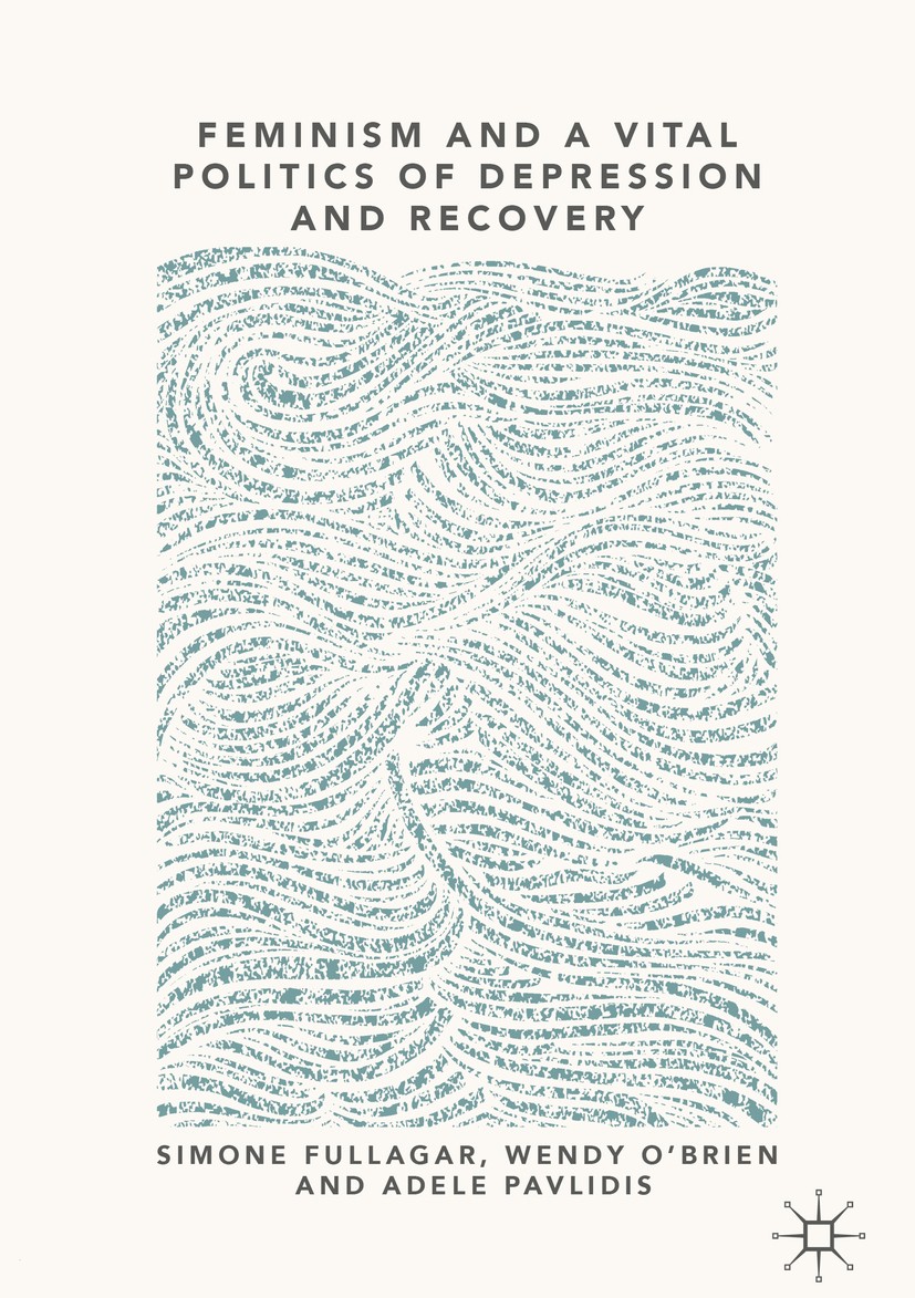 Titlebook: Feminism and a Vital Politics of Depression and Recovery; Simone Fullagar,Wendy O’Brien,Adele Pavlidis Book 2019 The Editor(s) (if applica Titlebook: Feminism and a Vital Politics of Depression and Recovery; Simone Fullagar,Wendy O’Brien,Adele Pavlidis Book 2019 The Editor(s) (if applica