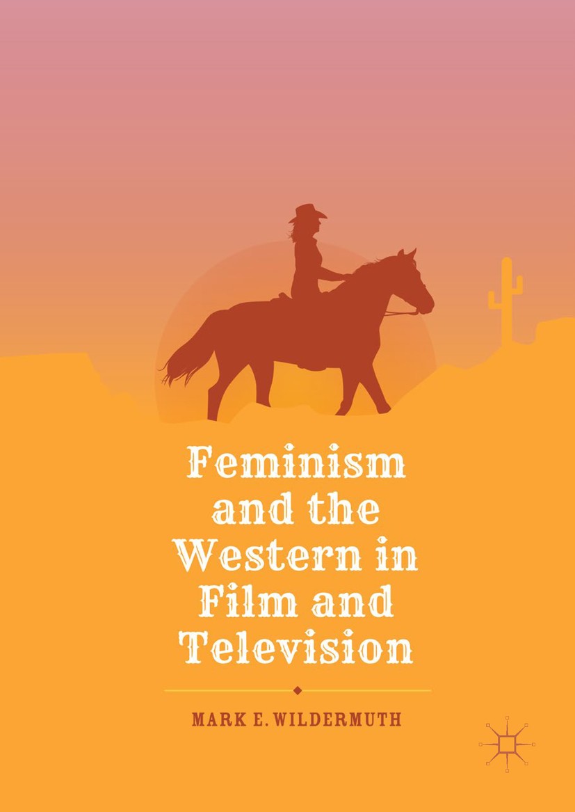 Titlebook: Feminism and the Western in Film and Television; Mark E. Wildermuth Book 2018 The Editor(s) (if applicable) and The Author(s) 2018 Feminis Titlebook: Feminism and the Western in Film and Television; Mark E. Wildermuth Book 2018 The Editor(s) (if applicable) and The Author(s) 2018 Feminis