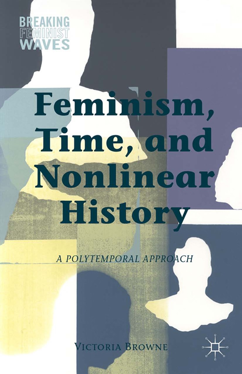 Titlebook: Feminism, Time, and Nonlinear History; Victoria Browne Book 2014 Victoria Browne 2014 concept.feminism.history.history of literature.oral Titlebook: Feminism, Time, and Nonlinear History; Victoria Browne Book 2014 Victoria Browne 2014 concept.feminism.history.history of literature.oral