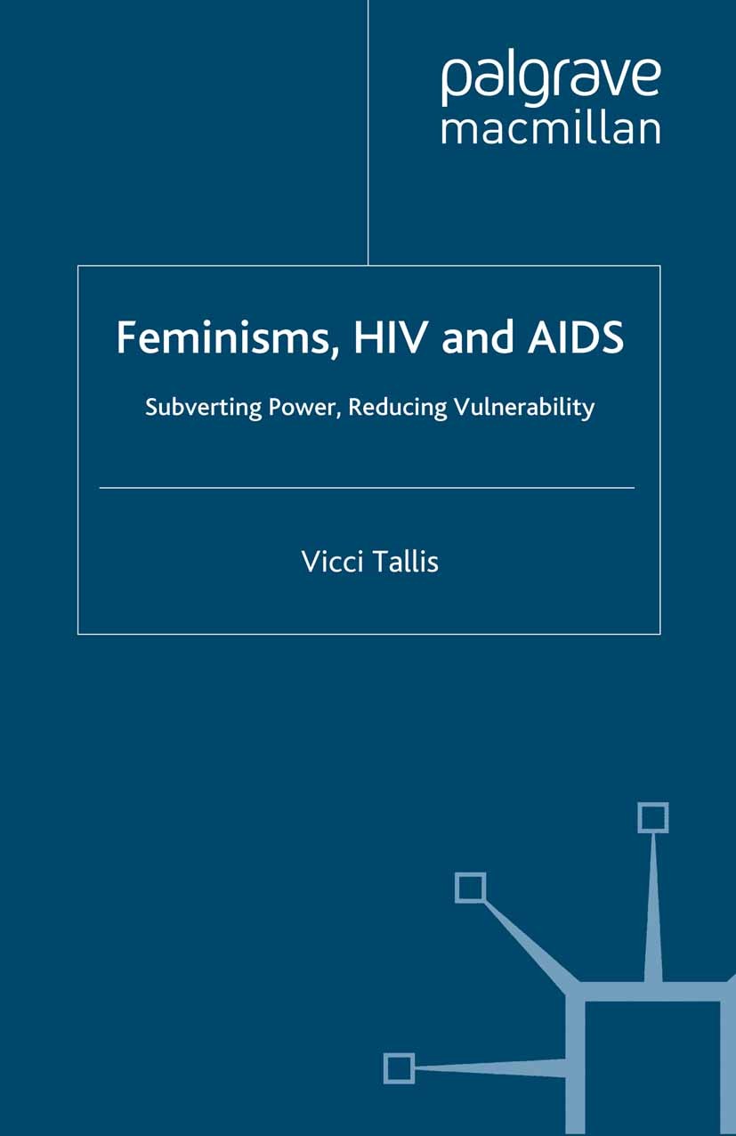 Titlebook: Feminisms, HIV and AIDS; Subverting Power, Re Vicci Tallis Book 2012 Palgrave Macmillan, a division of Macmillan Publishers Limited 2012 AI Titlebook: Feminisms, HIV and AIDS; Subverting Power, Re Vicci Tallis Book 2012 Palgrave Macmillan, a division of Macmillan Publishers Limited 2012 AI