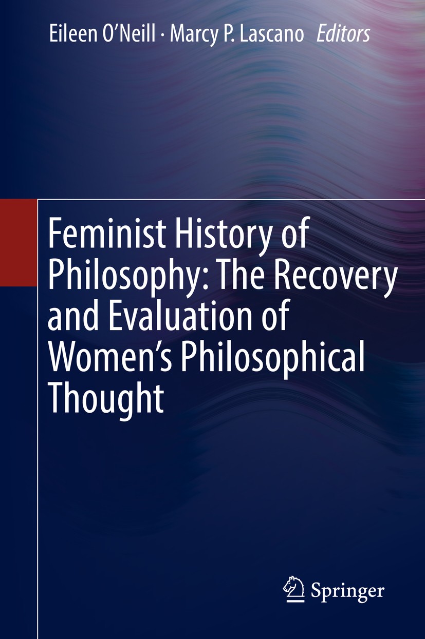 Titlebook: Feminist History of Philosophy: The Recovery and Evaluation of Women‘s Philosophical Thought; Eileen O’Neill,Marcy P. Lascano Book 2019 Sp Titlebook: Feminist History of Philosophy: The Recovery and Evaluation of Women‘s Philosophical Thought; Eileen O’Neill,Marcy P. Lascano Book 2019 Sp