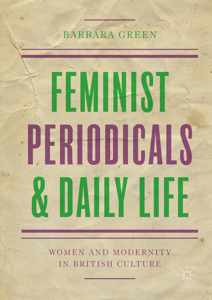 Titlebook: Feminist Periodicals and Daily Life; Women and Modernity Barbara Green Book 2017 The Editor(s) (if applicable) and The Author(s), under ex Titlebook: Feminist Periodicals and Daily Life; Women and Modernity Barbara Green Book 2017 The Editor(s) (if applicable) and The Author(s), under ex
