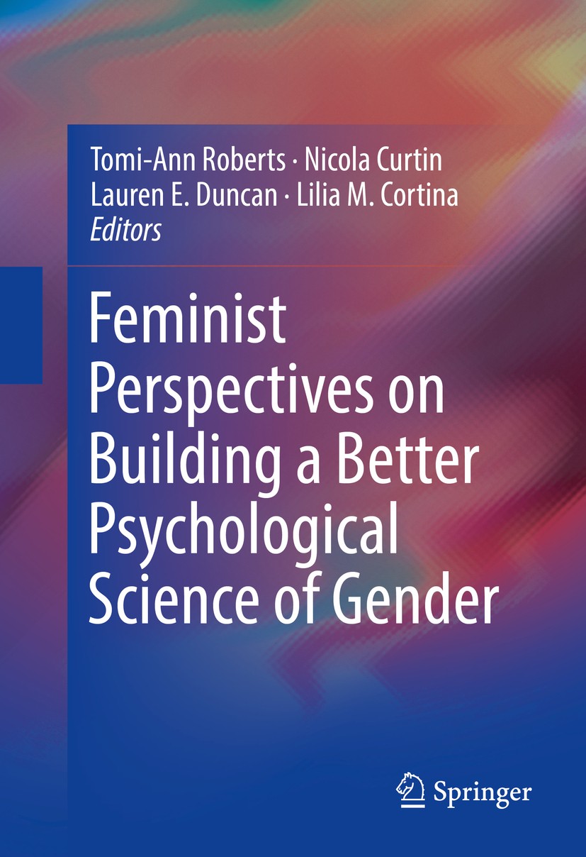 Titlebook: Feminist Perspectives on Building a Better Psychological Science of Gender; Tomi-Ann Roberts,Nicola Curtin,Lilia M. Cortina Book 2016 Spri Titlebook: Feminist Perspectives on Building a Better Psychological Science of Gender; Tomi-Ann Roberts,Nicola Curtin,Lilia M. Cortina Book 2016 Spri