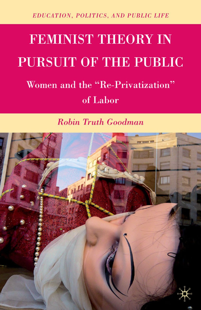 Titlebook: Feminist Theory in Pursuit of the Public; Women and the “Re-Pr Robin Truth Goodman Book 2010 Robin Truth Goodman 2010 Adorno.feminism.langu Titlebook: Feminist Theory in Pursuit of the Public; Women and the “Re-Pr Robin Truth Goodman Book 2010 Robin Truth Goodman 2010 Adorno.feminism.langu