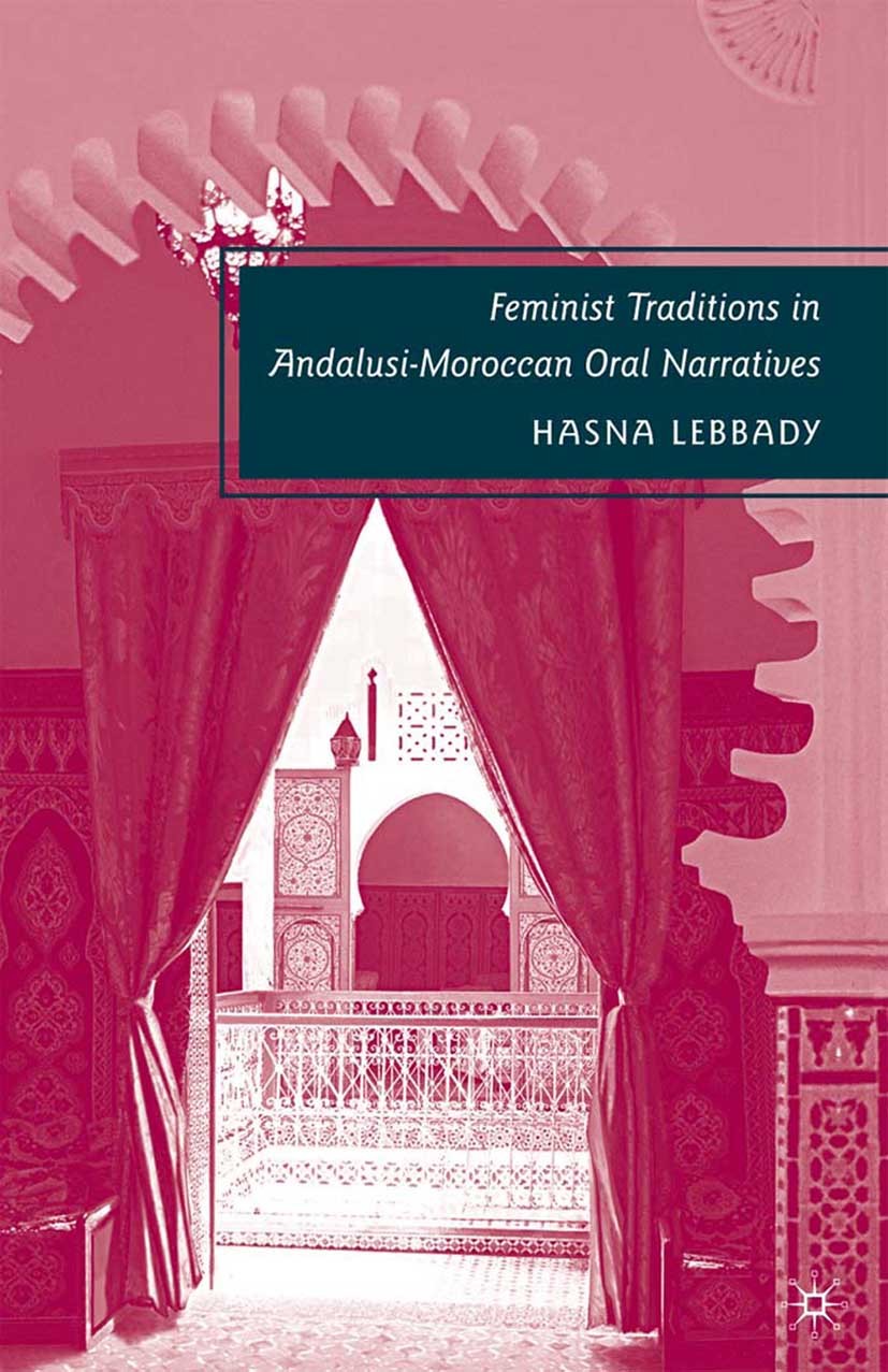Titlebook: Feminist Traditions in Andalusi-Moroccan Oral Narratives; Hasna Lebbady Book 2009 Hasna Lebbady 2009 history.history of literature.knowled Titlebook: Feminist Traditions in Andalusi-Moroccan Oral Narratives; Hasna Lebbady Book 2009 Hasna Lebbady 2009 history.history of literature.knowled