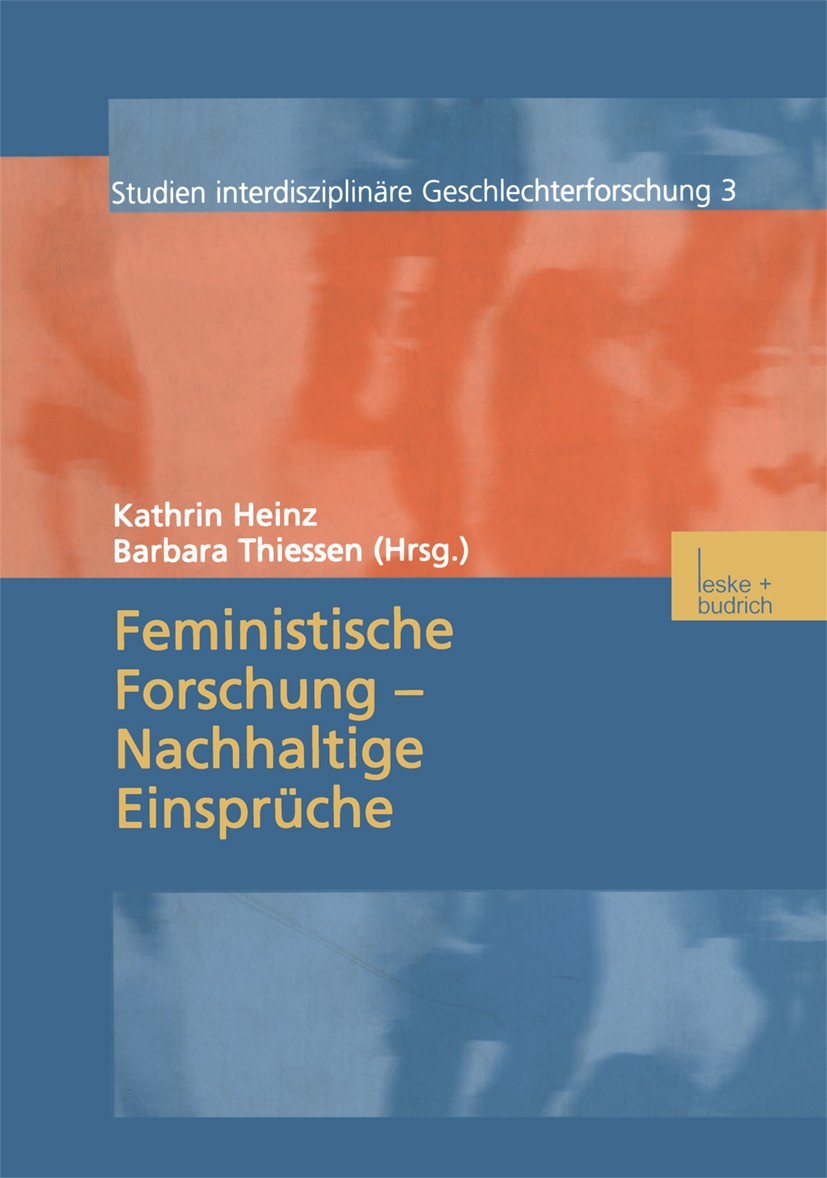 Titlebook: Feministische Forschung — Nachhaltige Einsprüche; Kathrin Heinz,Barbara Thiessen Book 2003 Springer Fachmedien Wiesbaden 2003 Arbeit.Bildu Titlebook: Feministische Forschung — Nachhaltige Einsprüche; Kathrin Heinz,Barbara Thiessen Book 2003 Springer Fachmedien Wiesbaden 2003 Arbeit.Bildu