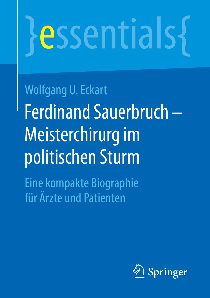 Titlebook: Ferdinand Sauerbruch – Meisterchirurg im politischen Sturm; Eine kompakte Biogra Wolfgang U. Eckart Book 2016 Springer Fachmedien Wiesbaden Titlebook: Ferdinand Sauerbruch – Meisterchirurg im politischen Sturm; Eine kompakte Biogra Wolfgang U. Eckart Book 2016 Springer Fachmedien Wiesbaden