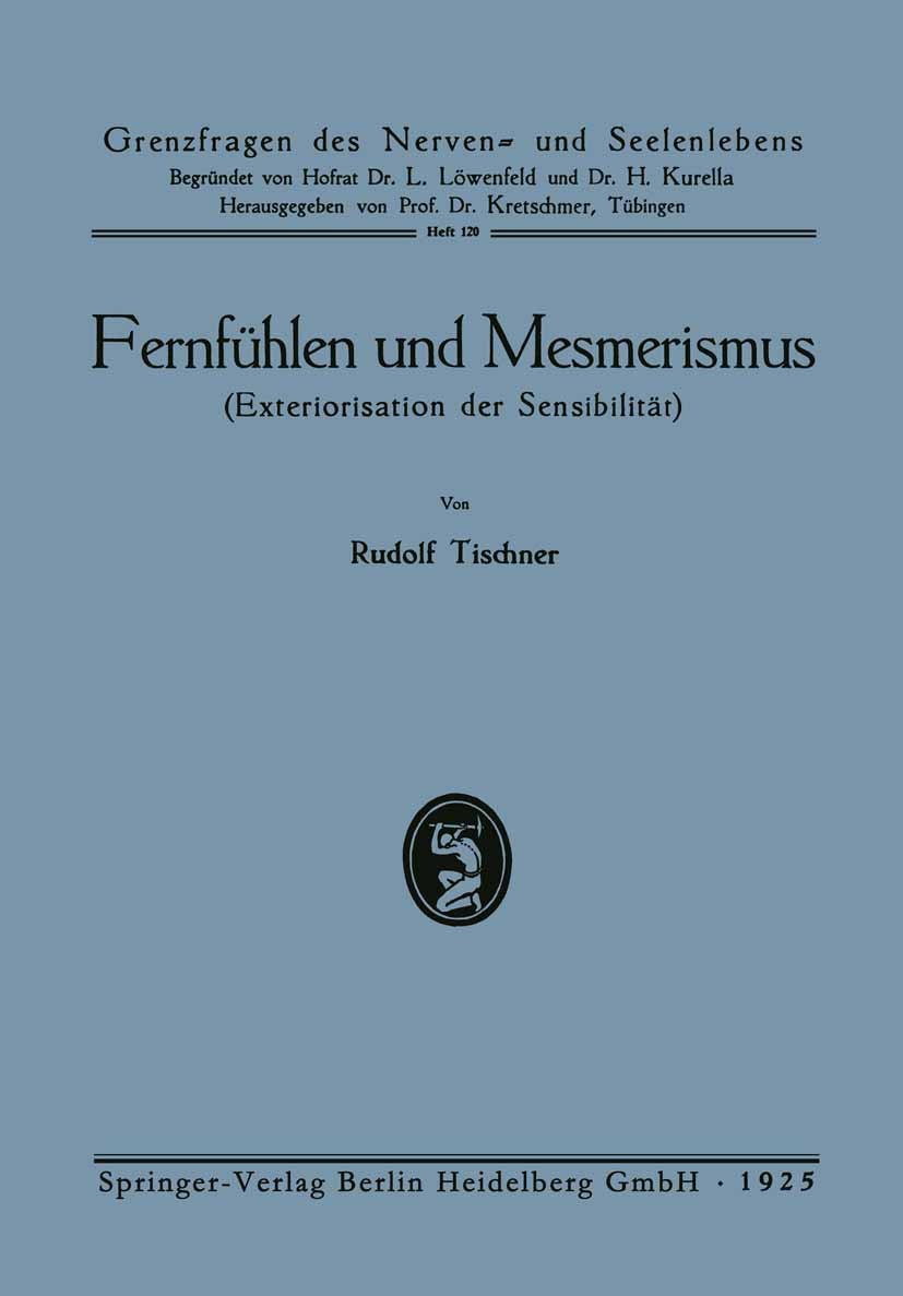 Titlebook: Fernfühlen und Mesmerismus; Exteriorisation der Rudolf Tischner Book 1925 Springer-Verlag Berlin Heidelberg 1925 Denken.Erscheinung.Hellse Titlebook: Fernfühlen und Mesmerismus; Exteriorisation der Rudolf Tischner Book 1925 Springer-Verlag Berlin Heidelberg 1925 Denken.Erscheinung.Hellse