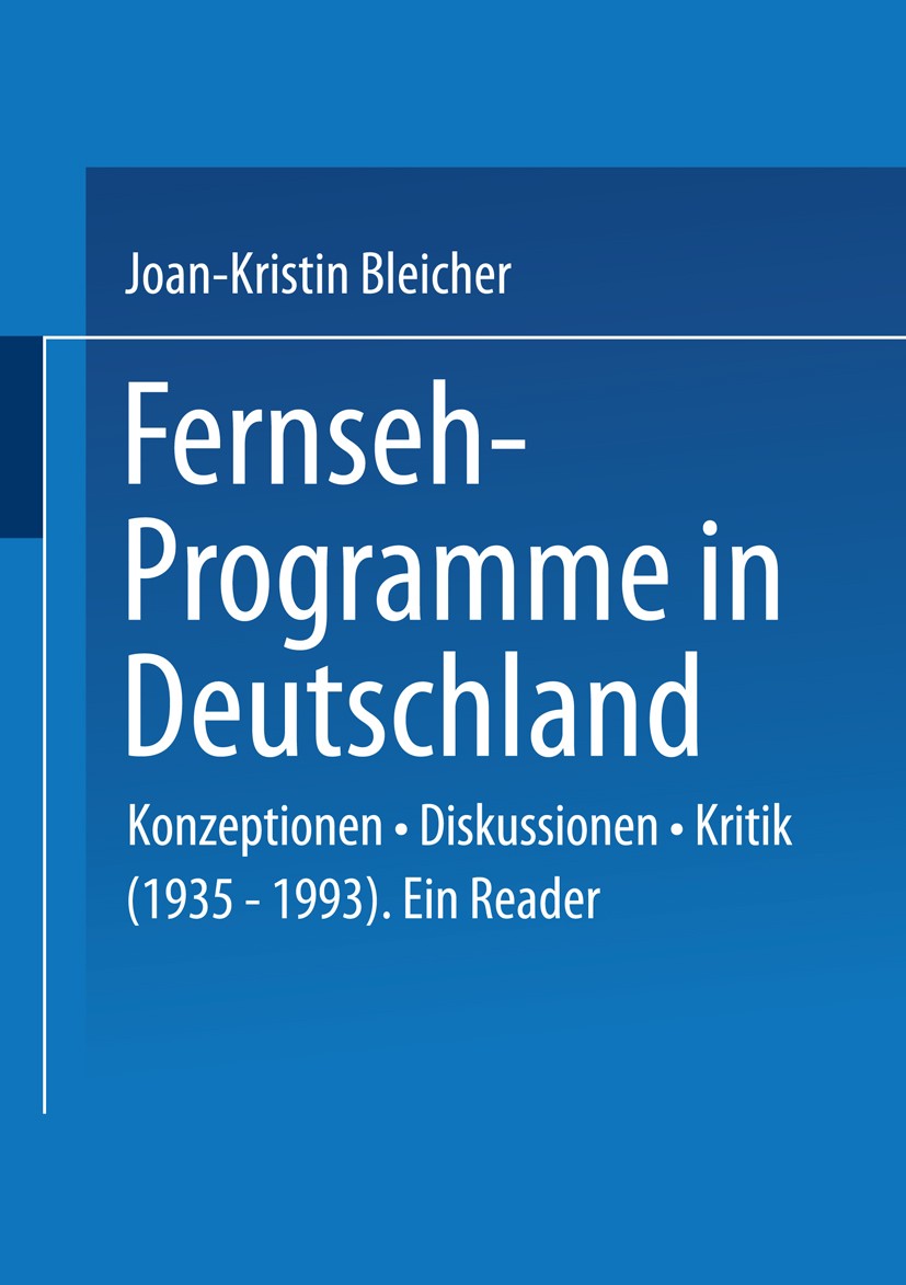 Titlebook: Fernseh-Programme in Deutschland; Konzeptionen · Disku Joan Kristin Bleicher Book 1996 Springer Fachmedien Wiesbaden 1996 Auswahl.Bundesrep Titlebook: Fernseh-Programme in Deutschland; Konzeptionen · Disku Joan Kristin Bleicher Book 1996 Springer Fachmedien Wiesbaden 1996 Auswahl.Bundesrep