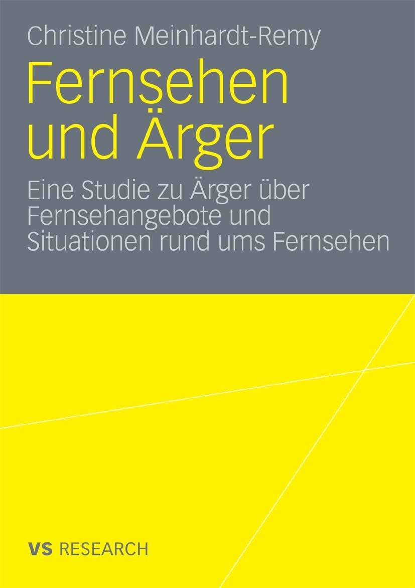 Titlebook: Fernsehen und Ärger; Eine Studie zu Ärger Christine Meinhardt-Remy Book 2009 VS Verlag für Sozialwissenschaften | Springer Fachmedien Wiesb Titlebook: Fernsehen und Ärger; Eine Studie zu Ärger Christine Meinhardt-Remy Book 2009 VS Verlag für Sozialwissenschaften | Springer Fachmedien Wiesb