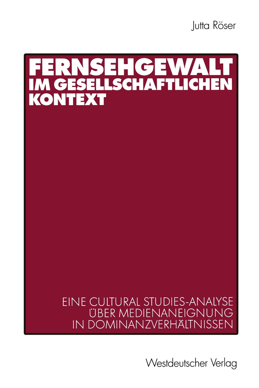 Titlebook: Fernsehgewalt im gesellschaftlichen Kontext; Eine Cultural Studie Jutta Röser Book 2000 Westdeutscher Verlag GmbH, Wiesbaden 2000 Cultural Titlebook: Fernsehgewalt im gesellschaftlichen Kontext; Eine Cultural Studie Jutta Röser Book 2000 Westdeutscher Verlag GmbH, Wiesbaden 2000 Cultural