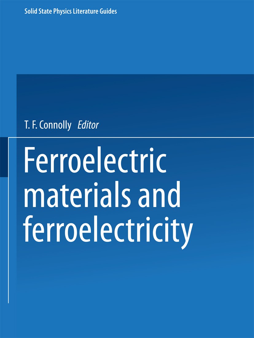 Titlebook: Ferroelectric Materials and Ferroelectricity; T. F. Connolly,Errett Turner (Information Scientis Book 1970 Springer Science+Business Media Titlebook: Ferroelectric Materials and Ferroelectricity; T. F. Connolly,Errett Turner (Information Scientis Book 1970 Springer Science+Business Media