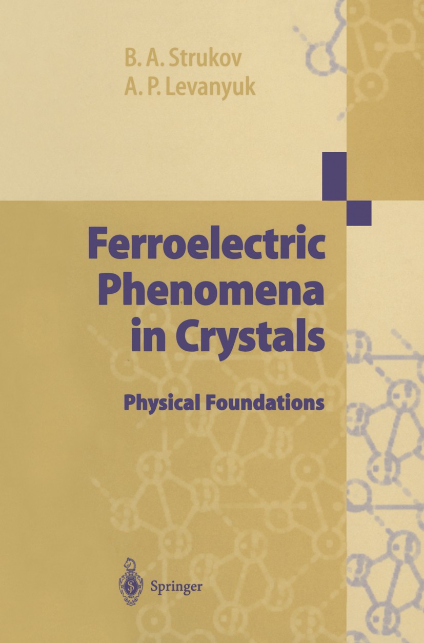 Titlebook: Ferroelectric Phenomena in Crystals; Physical Foundations Boris A. Strukov,Arkadi P. Levanyuk Book 1998 Springer-Verlag Berlin Heidelberg 1 Titlebook: Ferroelectric Phenomena in Crystals; Physical Foundations Boris A. Strukov,Arkadi P. Levanyuk Book 1998 Springer-Verlag Berlin Heidelberg 1