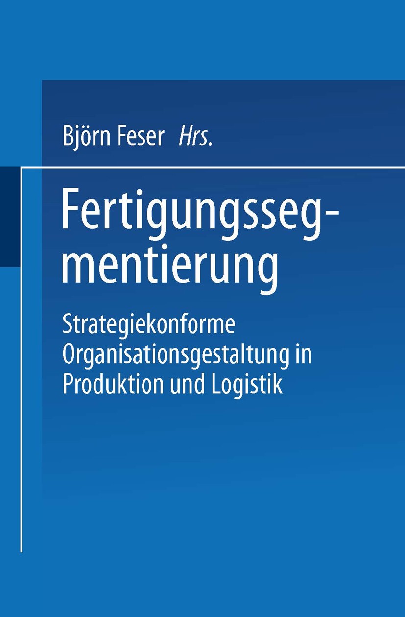 Titlebook: Fertigungssegmentierung; Strategiekonforme Or Björn Feser Book 1999 Springer Fachmedien Wiesbaden 1999 Fertigung.Fertigungsstrukturierung.L Titlebook: Fertigungssegmentierung; Strategiekonforme Or Björn Feser Book 1999 Springer Fachmedien Wiesbaden 1999 Fertigung.Fertigungsstrukturierung.L